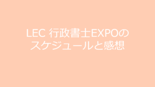 LEC 行政書士EXPOの スケジュールと感想